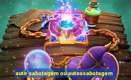 auto sabotagem ou autossabotagem